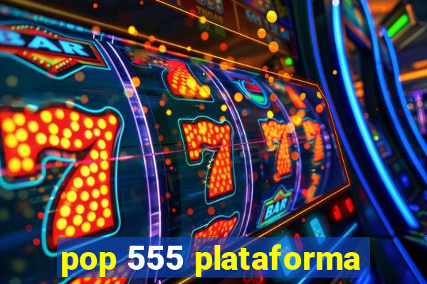 pop 555 plataforma